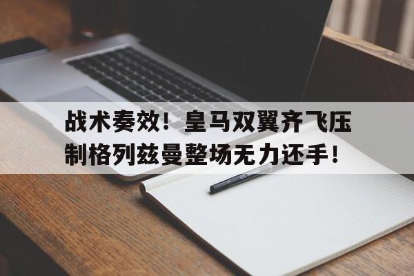 战术奏效！皇马双翼齐飞压制格列兹曼整场无力还手！